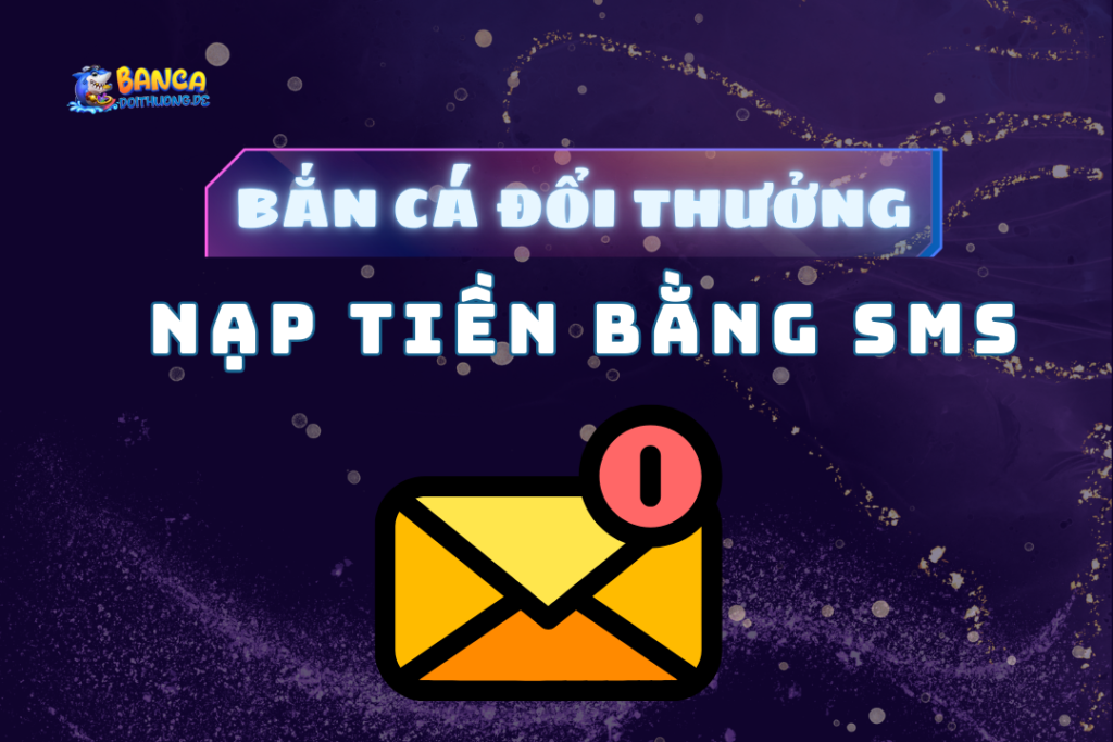Bắn cá đổi thưởng nạp tiền bằng sms