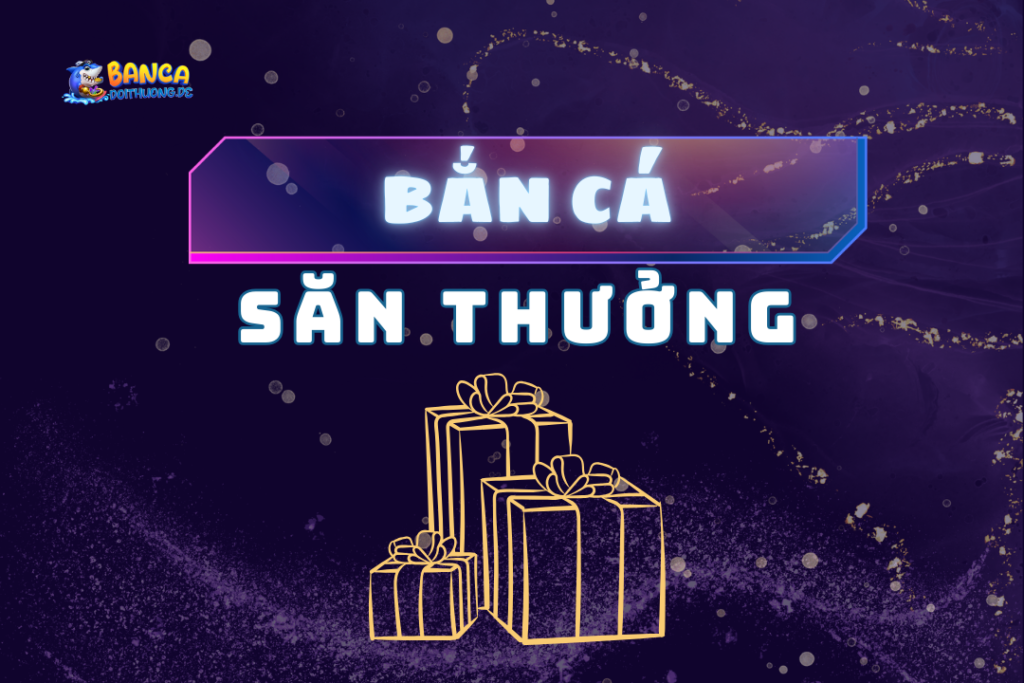 Bắn cá săn thưởng