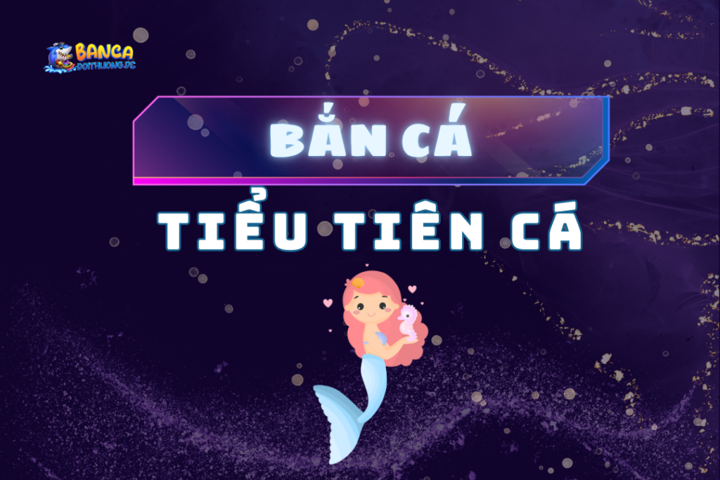 Bắn cá tiểu tiên cá