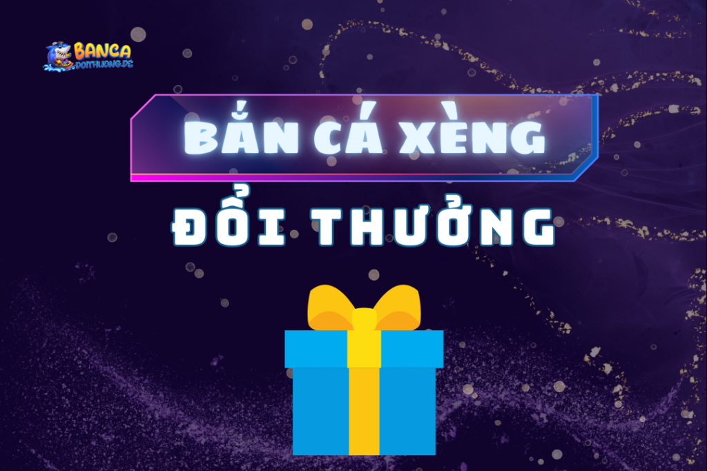 Bắn cá xèng đổi thưởng