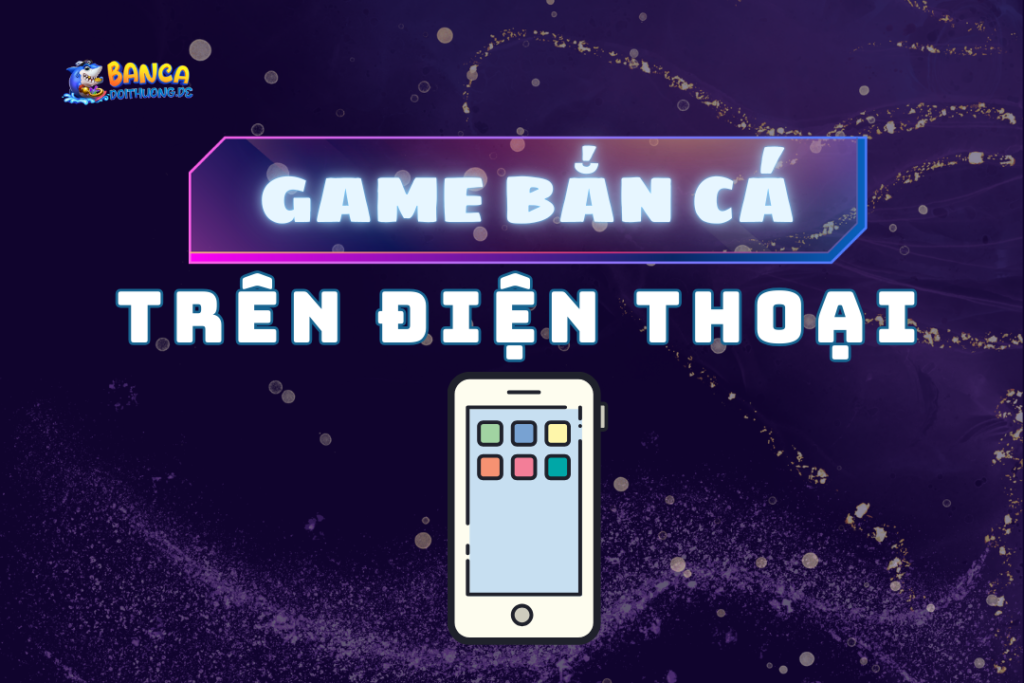 Game bắn cá trên điện thoại