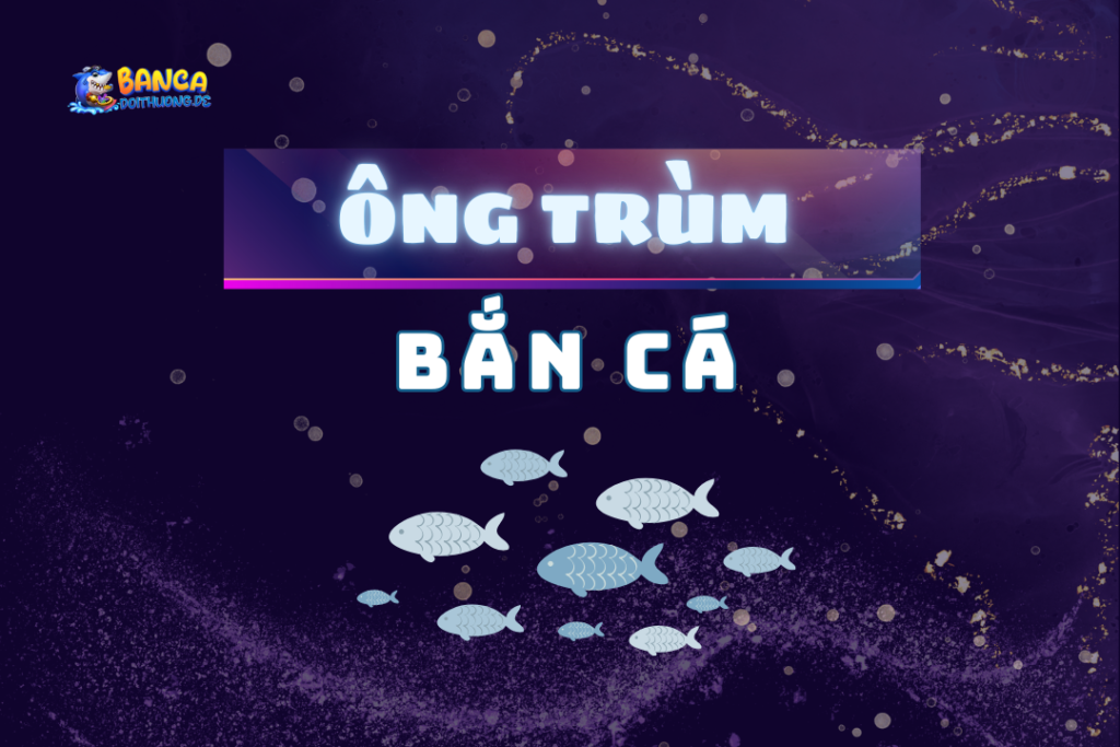 ông trùm bắn cá