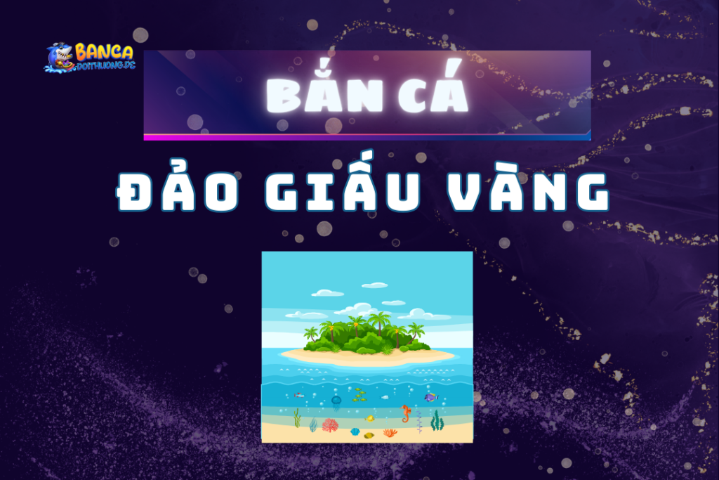 Bắn cá đảo giấu vàng