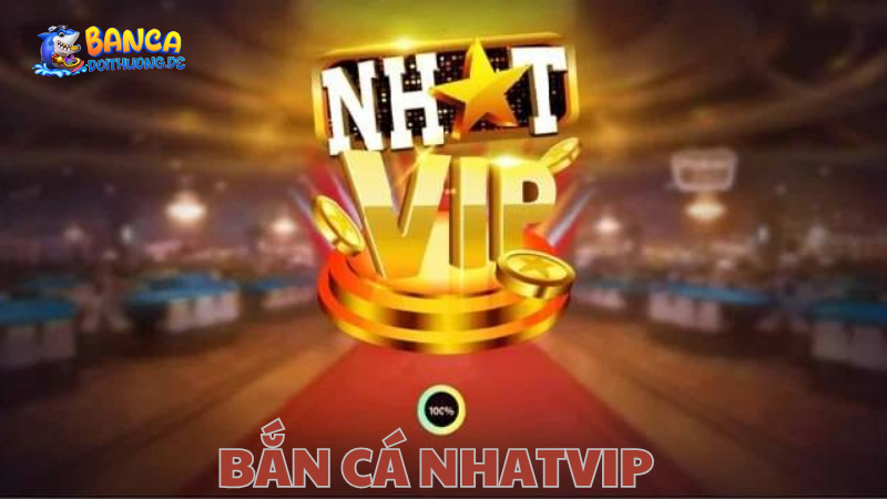 Bắn cá đổi thưởng tại Nhatvip