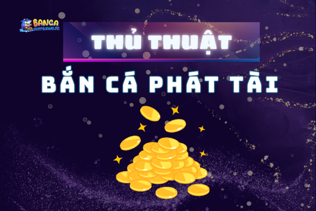 Thủ thuật bắn cá phát tài