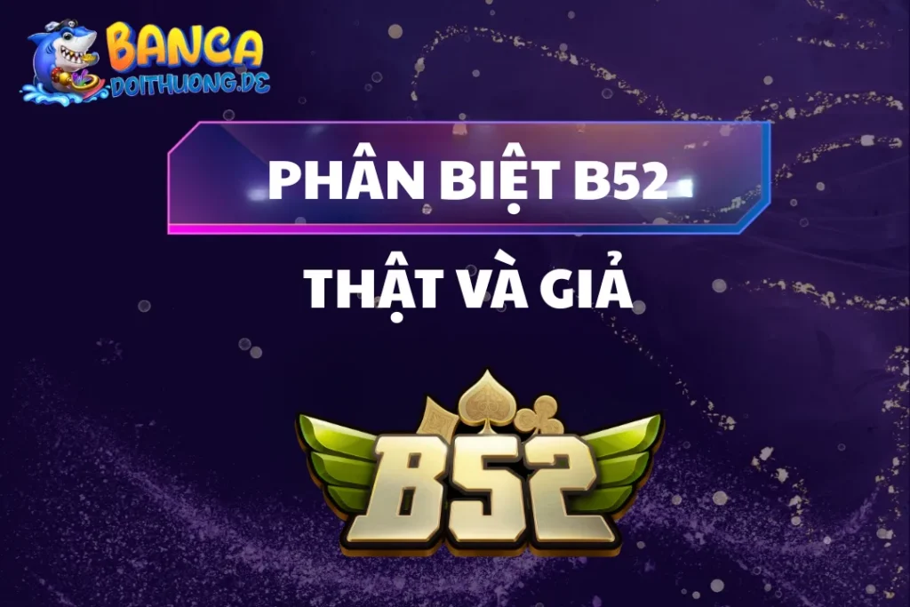 Phân Biệt B52 Thật Và Giả