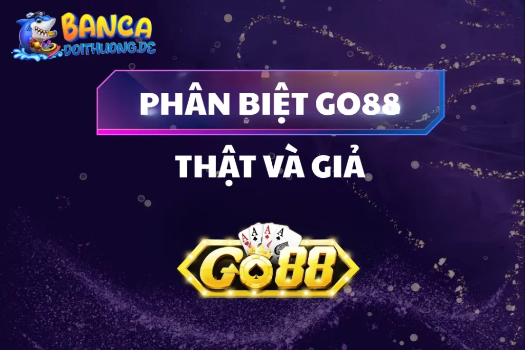Phân Biệt Go88 Thật Và Giả