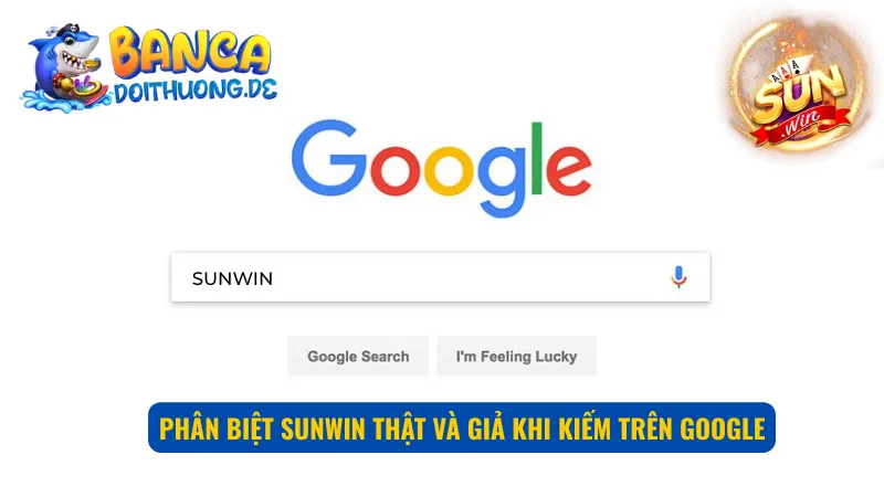 Phân biệt SunWin thật và giả cực dễ trên công cụ tìm kiếm Google