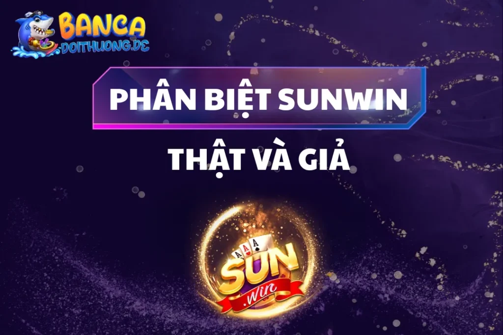Phân Biệt Sunwin Thật Và Giả